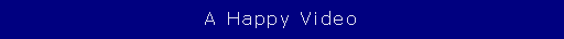 Text Box: A Happy Video